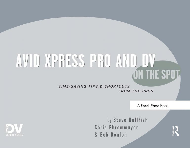 Couverture du livre : Avid Xpress Pro and DV On the Spot - Time Saving Tips & Shortcuts from the Pros