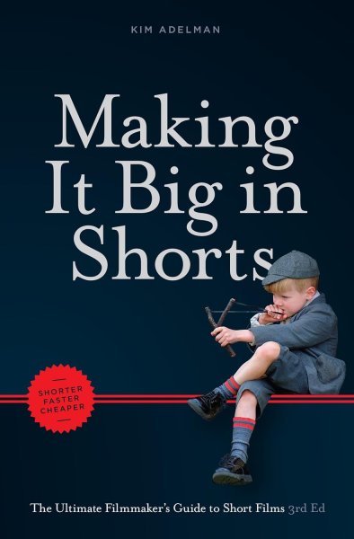 Couverture du livre : Making it Big in Shorts - Shorter, Faster, Cheaper: The Ultimate Filmmaker's Guide to Short Films