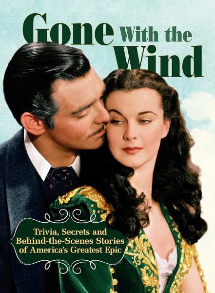 Book cover: Gone with The Wind - Trivia, Secrets and Behind-the-Scenes Stories of America's Greatest Epic