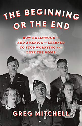 Couverture du livre : The Beginning or the End - How Hollywood - and America - Learned to Stop Worrying and Love the Bomb
