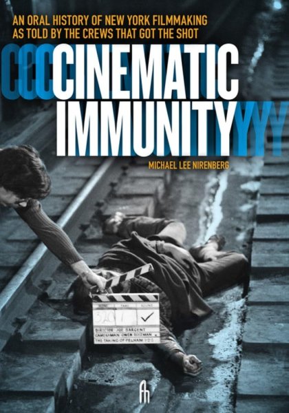Book cover: Cinematic Immunity - An Oral History of New York Filmmaking As Told by the Crews that Got the Shot