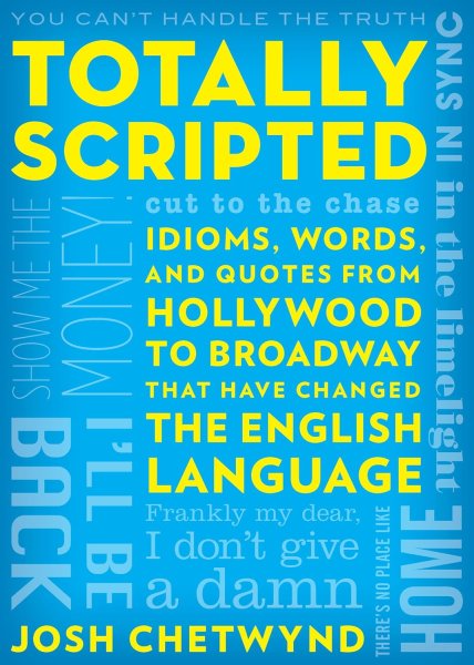 Couverture du livre : Totally Scripted - Idioms, Words, and Quotes from Hollywood to Broadway That Have Changed the English Language