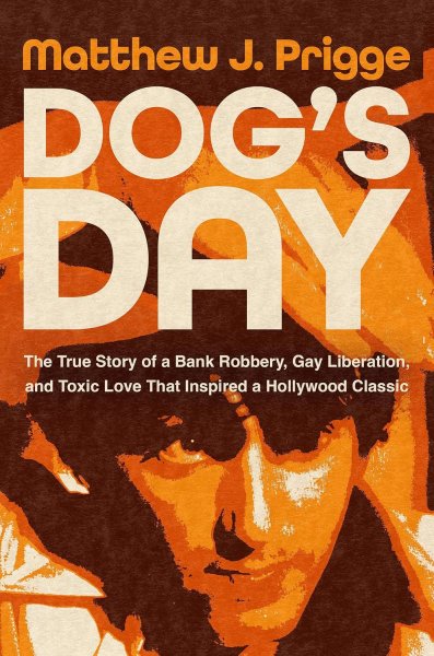 Book cover: Dog's Day - The True Story of a Bank Robbery, Gay Liberation, and Toxic Love That Inspired a Hollywood Classic