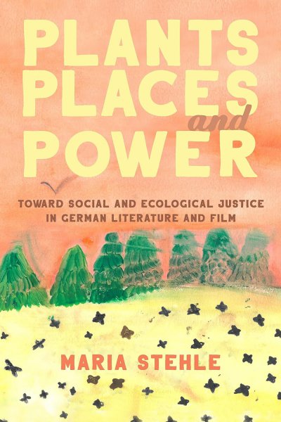 Book cover: Plants, Places, and Power - Toward Social and Ecological Justice in German Literature and Film