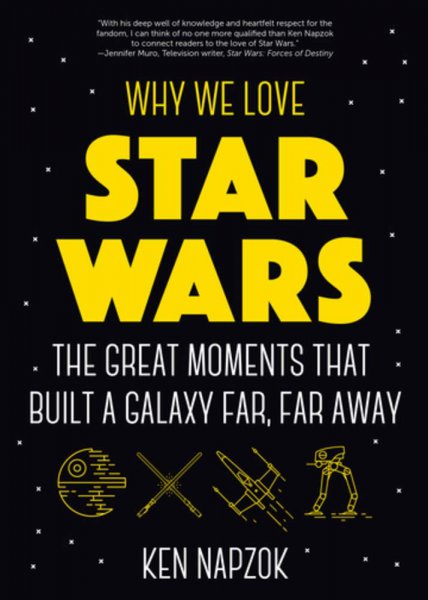 Book cover: Why We Love Star Wars - The Great Moments That Built A Galaxy Far, Far Away