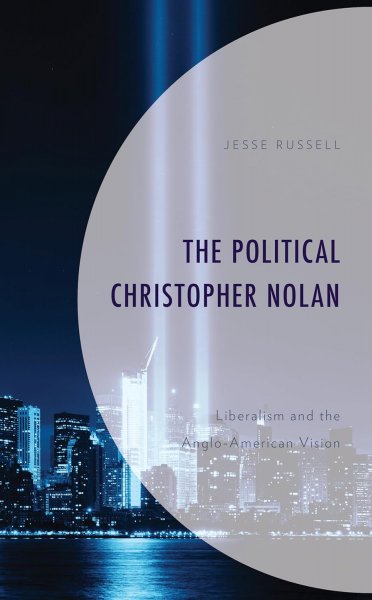 Book cover: The Political Christopher Nolan - Liberalism and the Anglo-American Vision