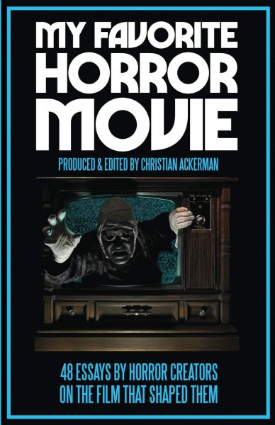 Couverture du livre : My Favorite Horror Movie - 48 Essays By Horror Creators On The Film That Shaped Them