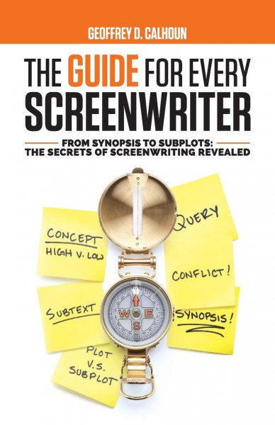 Book cover: The Guide for Every Screenwriter - From Synopsis to Subplots: The Secrets of Screenwriting Revealed