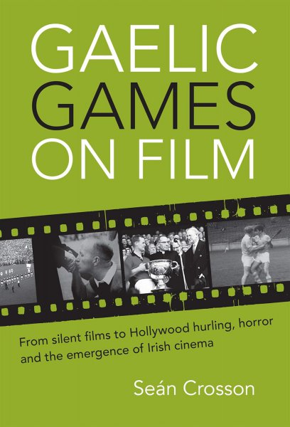 Couverture du livre : Gaelic Games on Film - From silent films to Hollywood hurling, horror and the emergence of Irish cinema