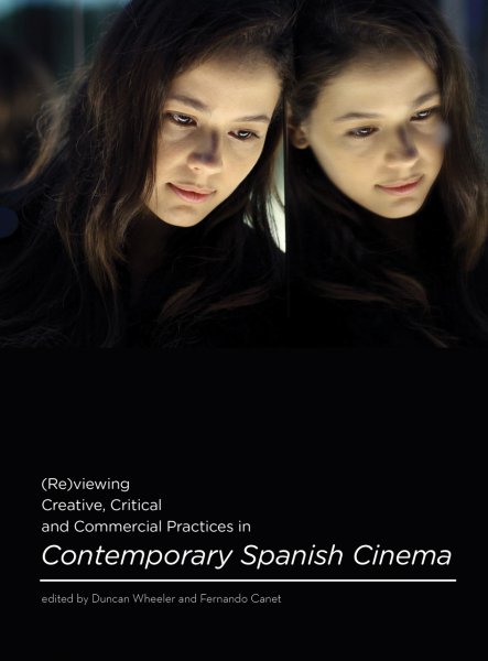 Book cover: (Re)viewing Creative, Critical and Commercial Practices in Contemporary Spanish Cinema