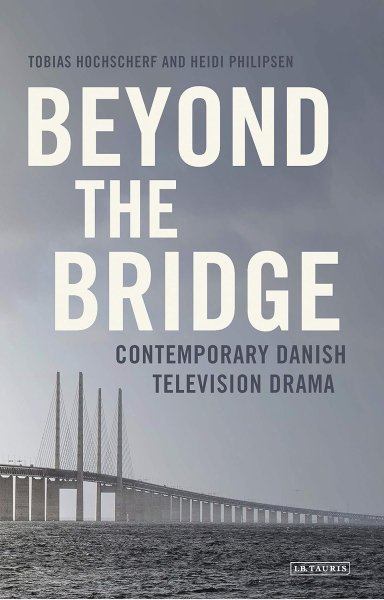 Couverture du livre : Beyond The Bridge - Contemporary Danish Television Drama