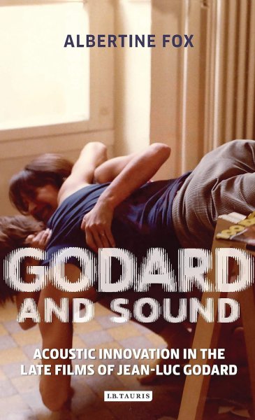 Couverture du livre : Godard and Sound - Acoustic Innovation in the Late Films of Jean-Luc Godard