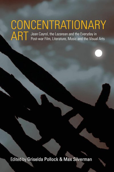 Book cover: Concentrationary Art - Jean Cayrol, the Lazarean and the Everyday in Post-war Film, Literature, Music and the Visual Arts