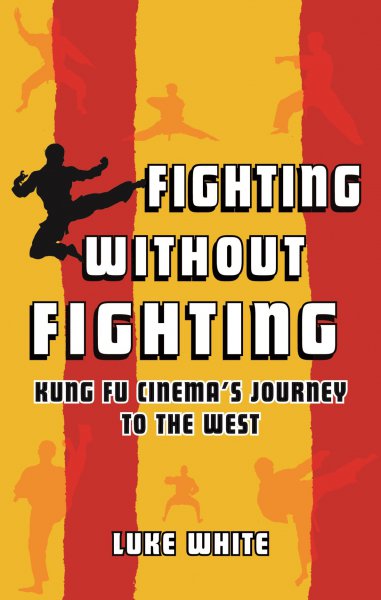 Couverture du livre : Fighting without Fighting - Kung Fu Cinema's Journey to the West
