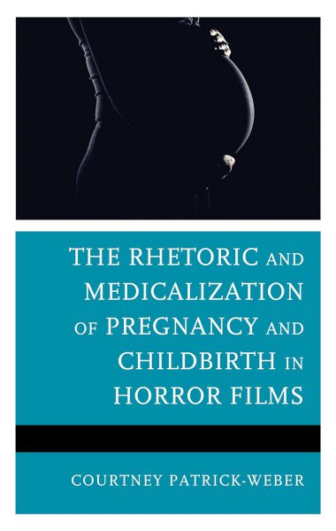 Book cover: The Rhetoric and Medicalization of Pregnancy and Childbirth in Horror Films