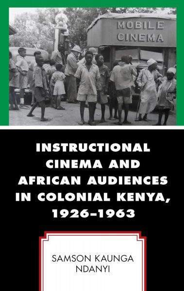 Book cover: Instructional Cinema and African Audiences in Colonial Kenya, 1926–1963