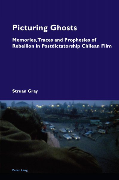 Couverture du livre : Picturing Ghosts - Memories, Traces and Prophesies of Rebellion in Postdictatorship Chilean Film