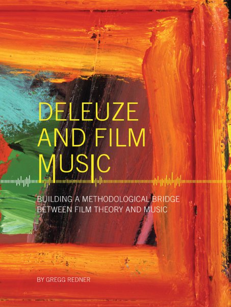 Book cover: Deleuze and Film Music - Building a Methodological Bridge between Film Theory and Music