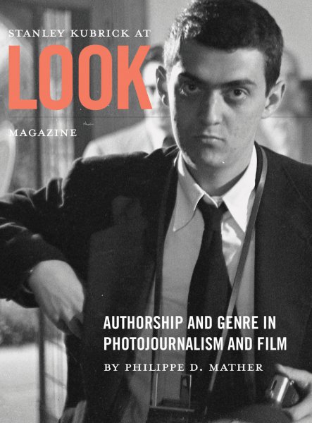 Book cover: Stanley Kubrick at Look Magazine - Authorship and Genre in Photojournalism and Film