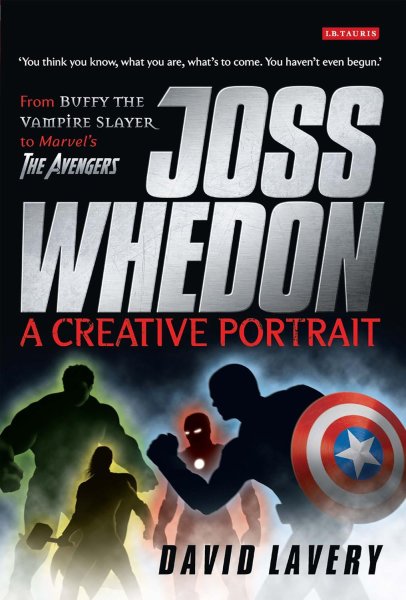 Couverture du livre : Joss Whedon, A Creative Portrait - From Buffy the Vampire Slayer to Marvel's The Avengers