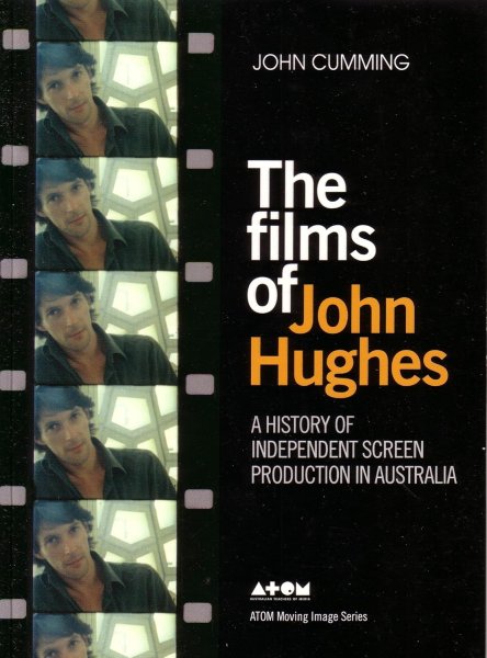 Couverture du livre : Films of John Hughes - A History of Independent Screen Production in Australia