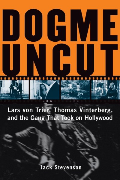 Book cover: Dogme Uncut - Lars Von Trier, Thomas Vinterberg, and the Gang That Took on Hollywood