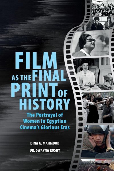 Book cover: Film as the Final Print of History - The Portrayal of Women in Egyptian Cinema's Glorious Eras