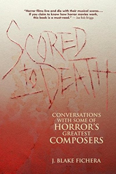 Book cover: Scored to Death - Conversations with Some of Horror's Greatest Composers /]C[interviews] by J. Blake Fichera
