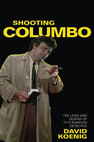 Book cover: Shooting Columbo - The Lives and Deaths of TV's Rumpled Detective