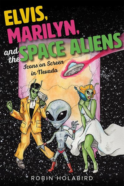 Book cover: Elvis, Marilyn, and the Space Aliens - Icons on Screen in Nevada