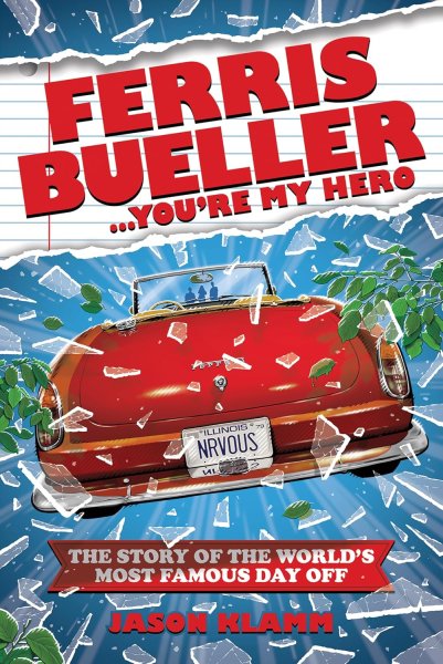 Book cover: Ferris Bueller...You're My Hero - The Story of the World's Most Famous Day Off