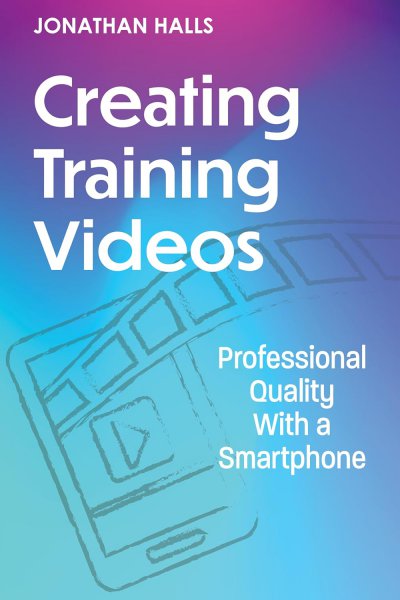 Couverture du livre : Creating Training Videos - Professional Quality With a Smartphone