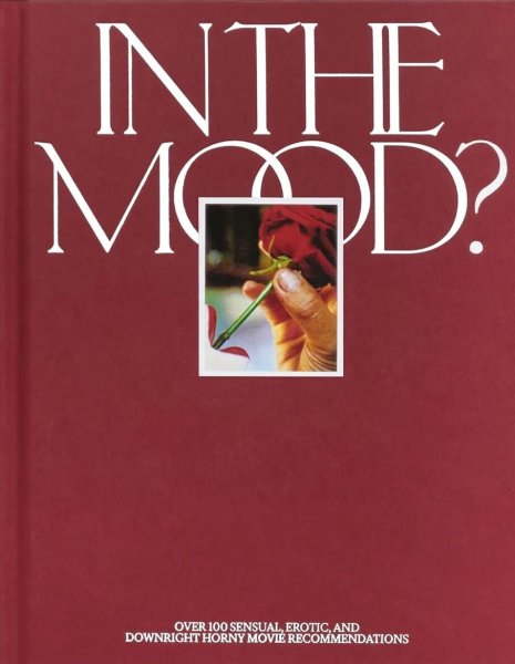 Couverture du livre : In the Mood? - Over 100 Sensual, Erotic, and Downright Horny Movie Recommendations