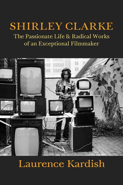 Book cover: Shirley Clarke - The Passionate Life and Radical Works of an Exceptional Filmmaker