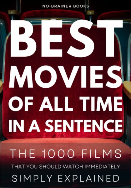 Book cover: Best Movies of All Time in a Sentence - Top 1000 Films That You Should Watch Immediately Simply Explained