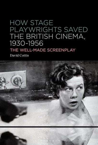 Book cover: How Stage Playwrights Saved the British Cinema, 1930-1956 - The Well-Made Screenplay