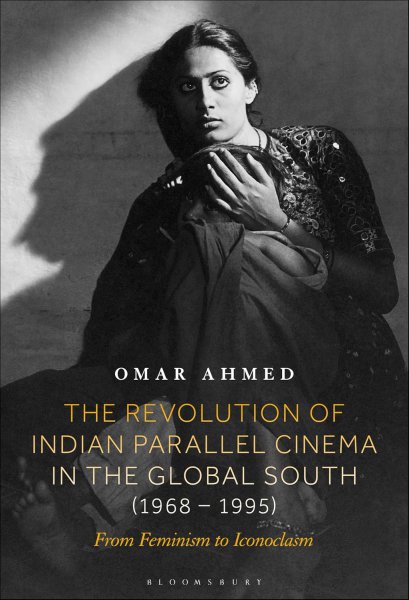Book cover: The Revolution of Indian Parallel Cinema in the Global South (1968–1995) - From Feminism to Iconoclasm