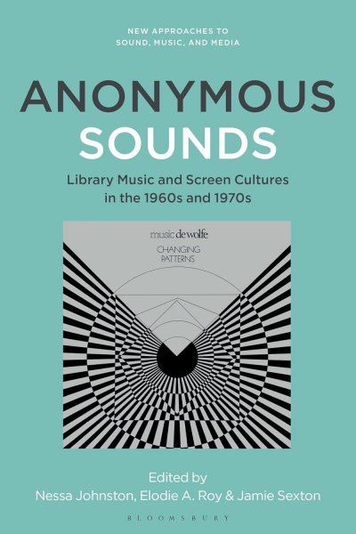 Book cover: Anonymous Sounds - Library Music and Screen Cultures in the 1960s and 1970s