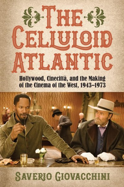 Book cover: The Celluloid Atlantic - Hollywood, Cinecittà, and the Making of the Cinema of the West, 1943–1973