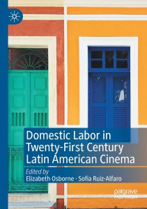 Cover of the book Domestic Labor in Twenty-First Century Latin American Cinema - Edited by Elizabeth Osborne and Sofía Ruiz-Alfaro
