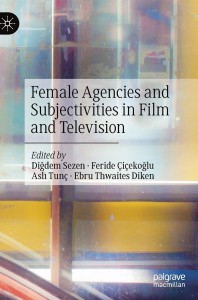 Cover of the book Female Agencies and Subjectivities in Film and Television - by Diğdem Sezen, Feride Çiçekoğlu, Aslı Tunç and Ebru Thwaites Diken