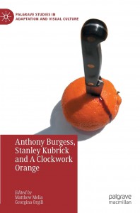 Cover of the book Anthony Burgess, Stanley Kubrick and A Clockwork Orange - Edited by Matthew Melia and Georgina Orgill