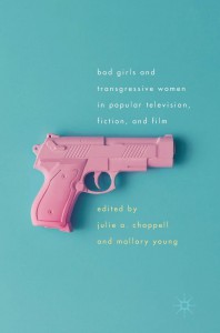 Cover of the book Bad Girls and Transgressive Women in Popular Television, Fiction, and Film - Edited by Julie Chappell and Mallory Young