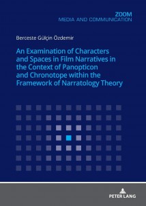 Cover of the book An Examination of Characters and Spaces in Film Narratives in the Context of Panopticon and Chronotope within the Framework of Narratology Theory - by Berceste Gülcin Özdemir