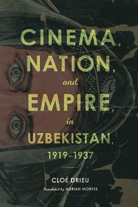 Cover of the book Cinema, Nation, and Empire in Uzbekistan, 1919-1937 - by Cloe Drieu