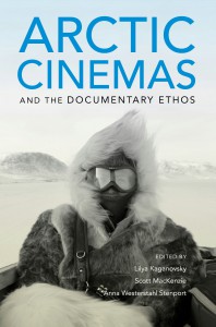 Couverture du livre Arctic Cinemas and the Documentary Ethos - Sous la direction de Lilya Kaganovsky, Scott MacKenzie et Anna Westerstahl Stenport