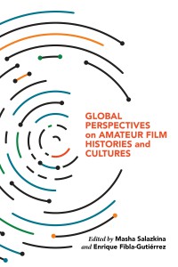 Couverture du livre Global Perspectives on Amateur Film Histories and Cultures - Sous la direction de Masha Salazkina et Enrique Fibla