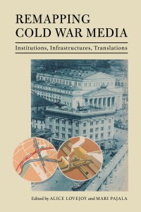 Couverture du livre Remapping Cold War Media - Sous la direction de Alice Lovejoy et Mari Pajala