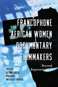 Couverture du livre Francophone African Women Documentary Filmmakers - Sous la direction de Suzanne Crosta, Sada Niang et Alexie Tcheuyap