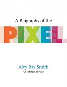 Cover of the book A Biography of the Pixel - by Alvy Ray Smith